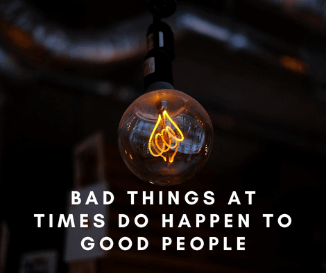 Bad things at times do happen to good people